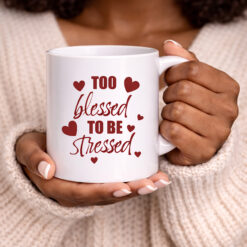 Too Blessed To Be Stressed – 11oz. Ceramic Coffee Mug