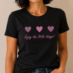Enjoy The Little Things T Shirt